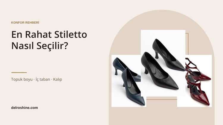 En Rahat Stiletto Nasıl Seçilir? Konforlu Topuklu Ayakkabı Rehberi