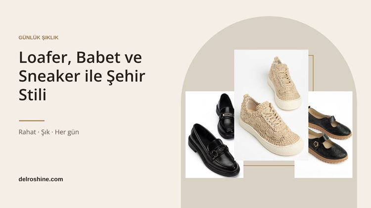 Günlük Şıklık Rehberi: Loafer, Babet ve Sneaker İle Şehir Stili Nasıl Oluşturulur?