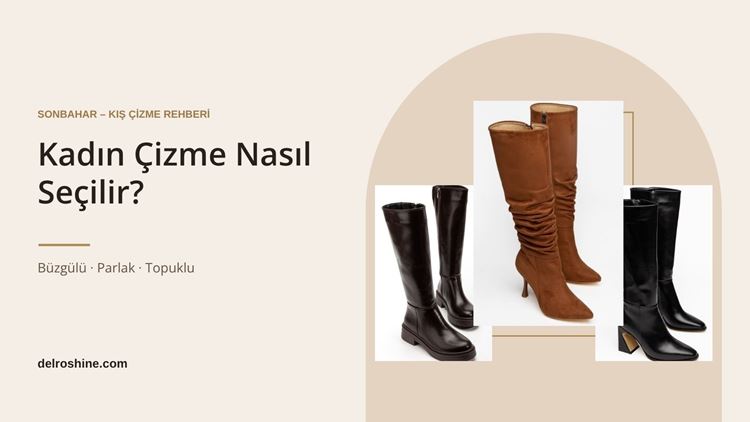 Kadın Çizme Nasıl Seçilir? Büzgülü, Parlak ve Topuklu Çizme Rehberi