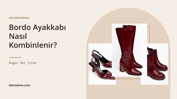 Bordo Ayakkabı ve Bot Kombinleri: Sezonun Rengi Nasıl Giyilir?